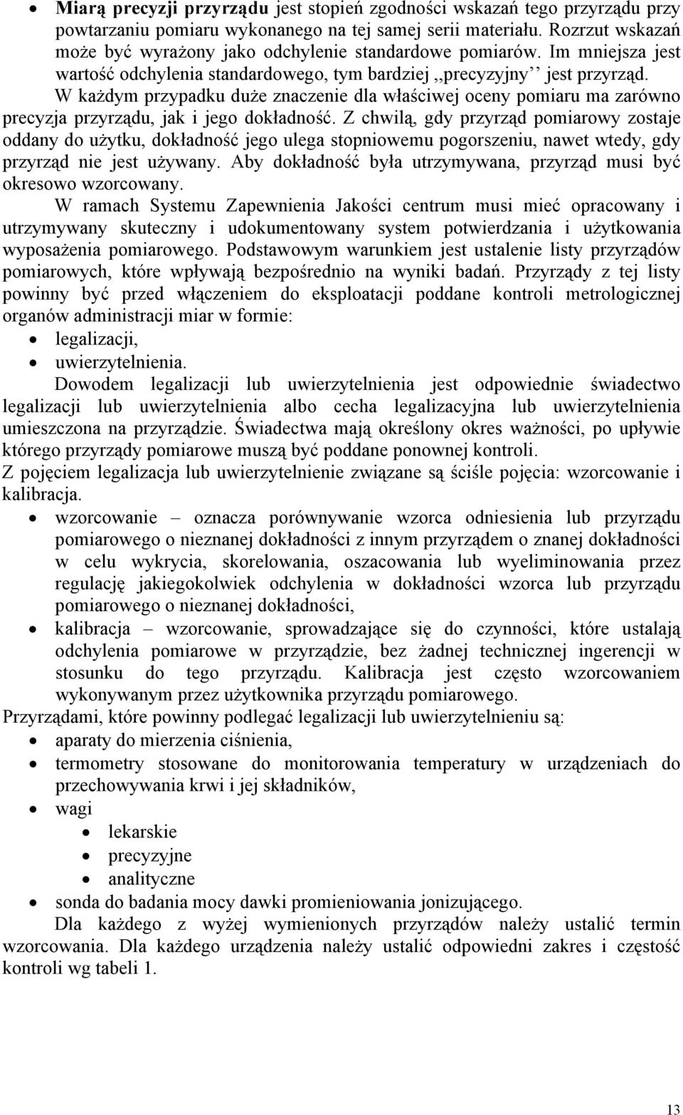 W każdym przypadku duże znaczenie dla właściwej oceny pomiaru ma zarówno precyzja przyrządu, jak i jego dokładność.