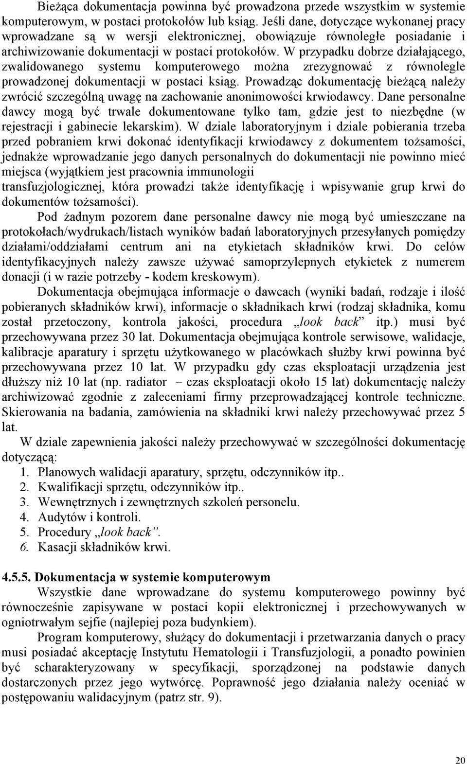 W przypadku dobrze działającego, zwalidowanego systemu komputerowego można zrezygnować z równolegle prowadzonej dokumentacji w postaci ksiąg.