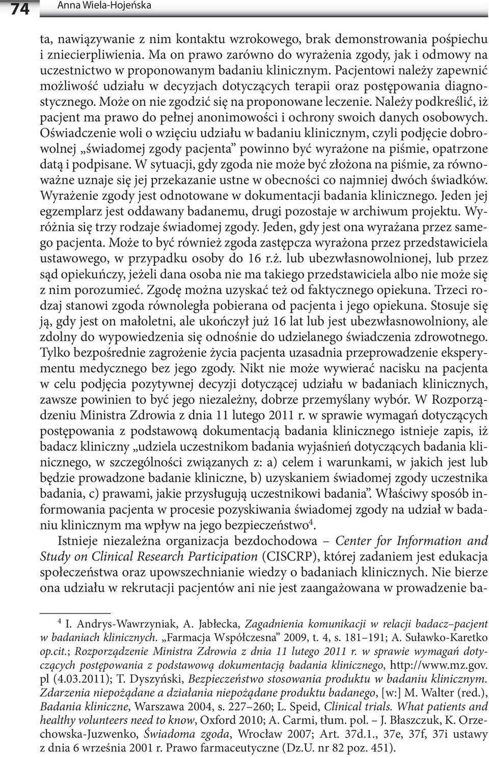 Pacjentowi należy zapewnić możliwość udziału w decyzjach dotyczących terapii oraz postępowania diagnostycznego. Może on nie zgodzić się na proponowane leczenie.