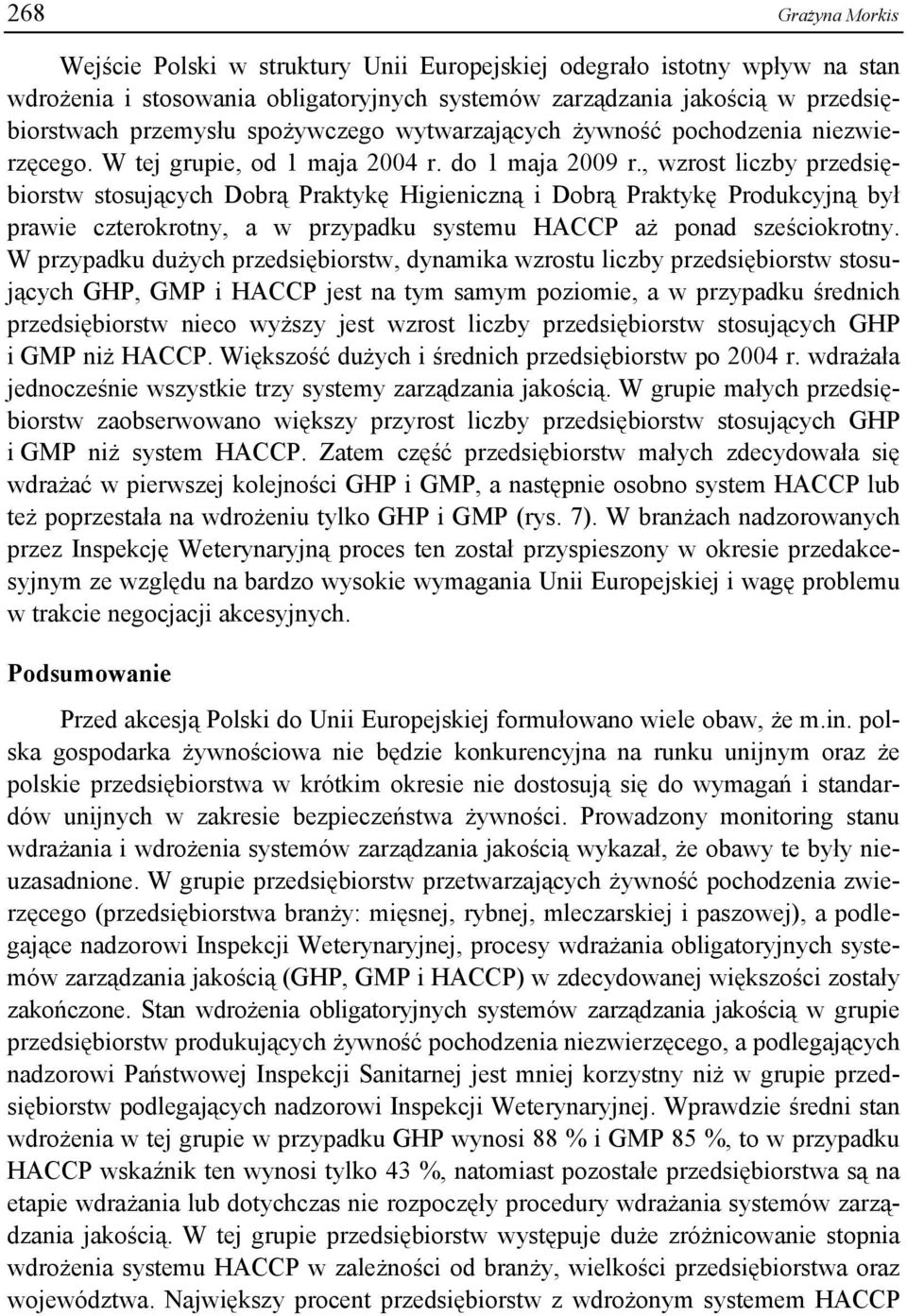 , wzrost liczby przedsiębiorstw stosujących Dobrą Praktykę Higieniczną i Dobrą Praktykę Produkcyjną był prawie czterokrotny, a w przypadku u HACCP aż ponad sześciokrotny.