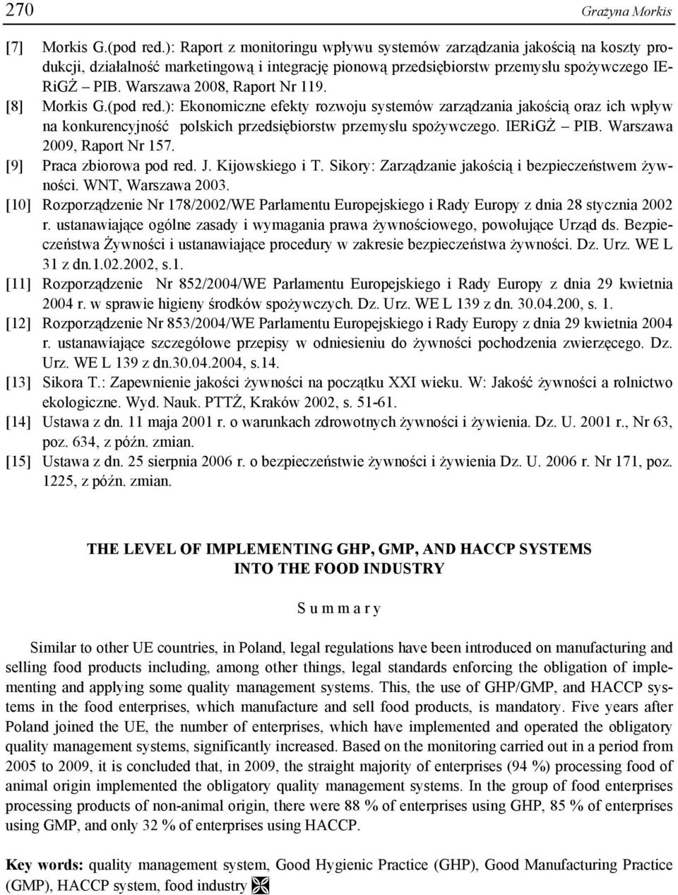 Warszawa 2008, Raport Nr 119. [8] Morkis G.(pod red.): Ekonomiczne efekty rozwoju ów zarządzania jakością oraz ich wpływ na konkurencyjność polskich przedsiębiorstw przemysłu spożywczego. IERiGŻ PIB.