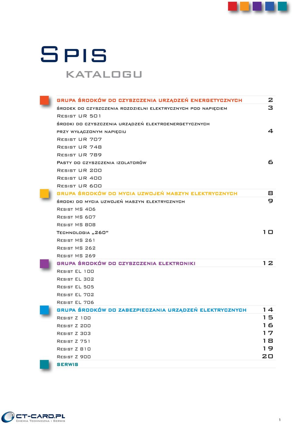 Êrodki do mycia uzwojeƒ maszyn elektrycznych 9 Resist MS 406 Resist MS 7 Resist MS 808 Technologia 2 Resist MS 261 Resist MS 262 Resist MS 269 GRUPA ÂRODKÓW DO CZYSZCZENIA ELEKTRONIKI 12 Resist EL