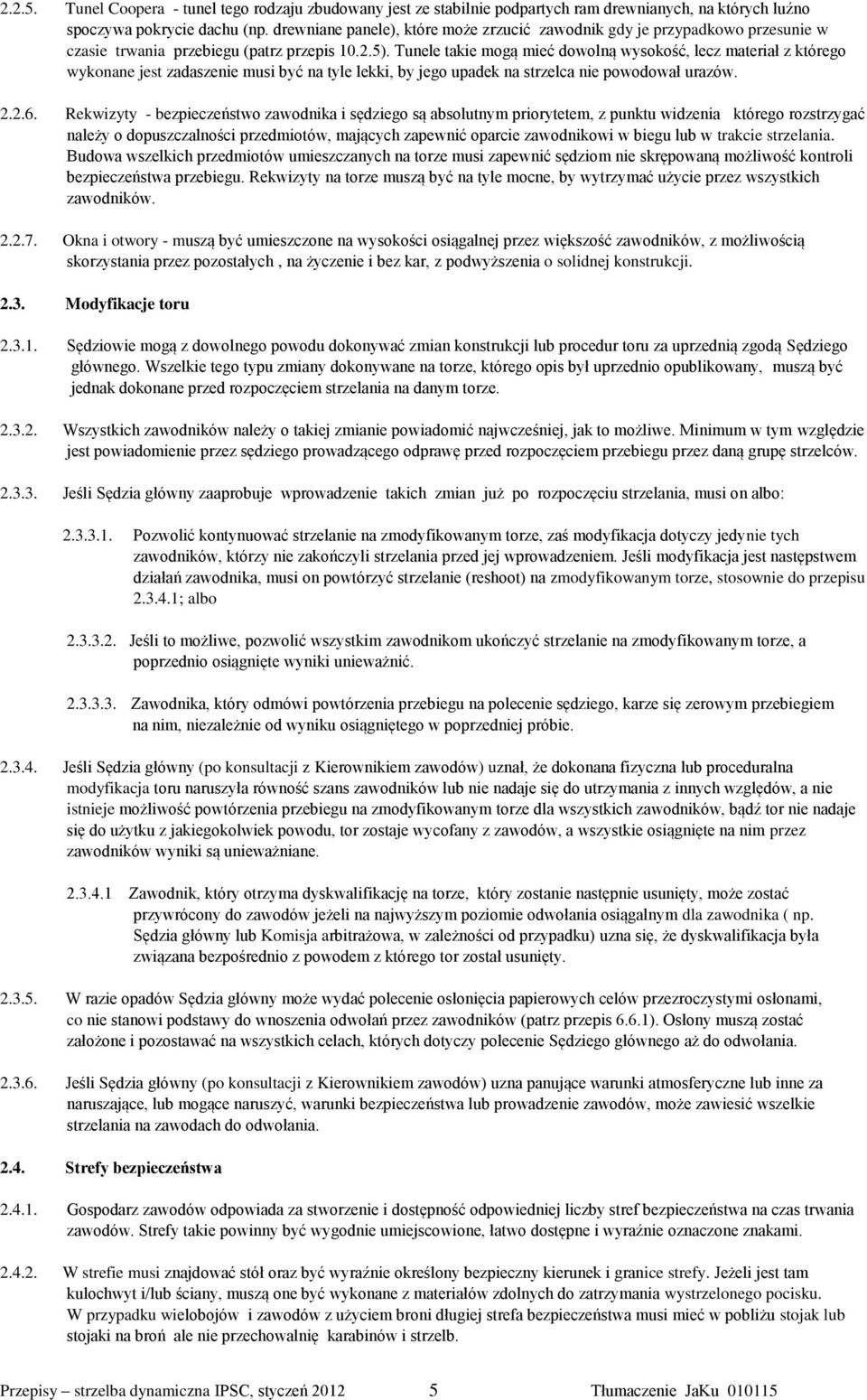 Tunele takie mogą mieć dowolną wysokość, lecz materiał z którego wykonane jest zadaszenie musi być na tyle lekki, by jego upadek na strzelca nie powodował urazów. 2.2.6.