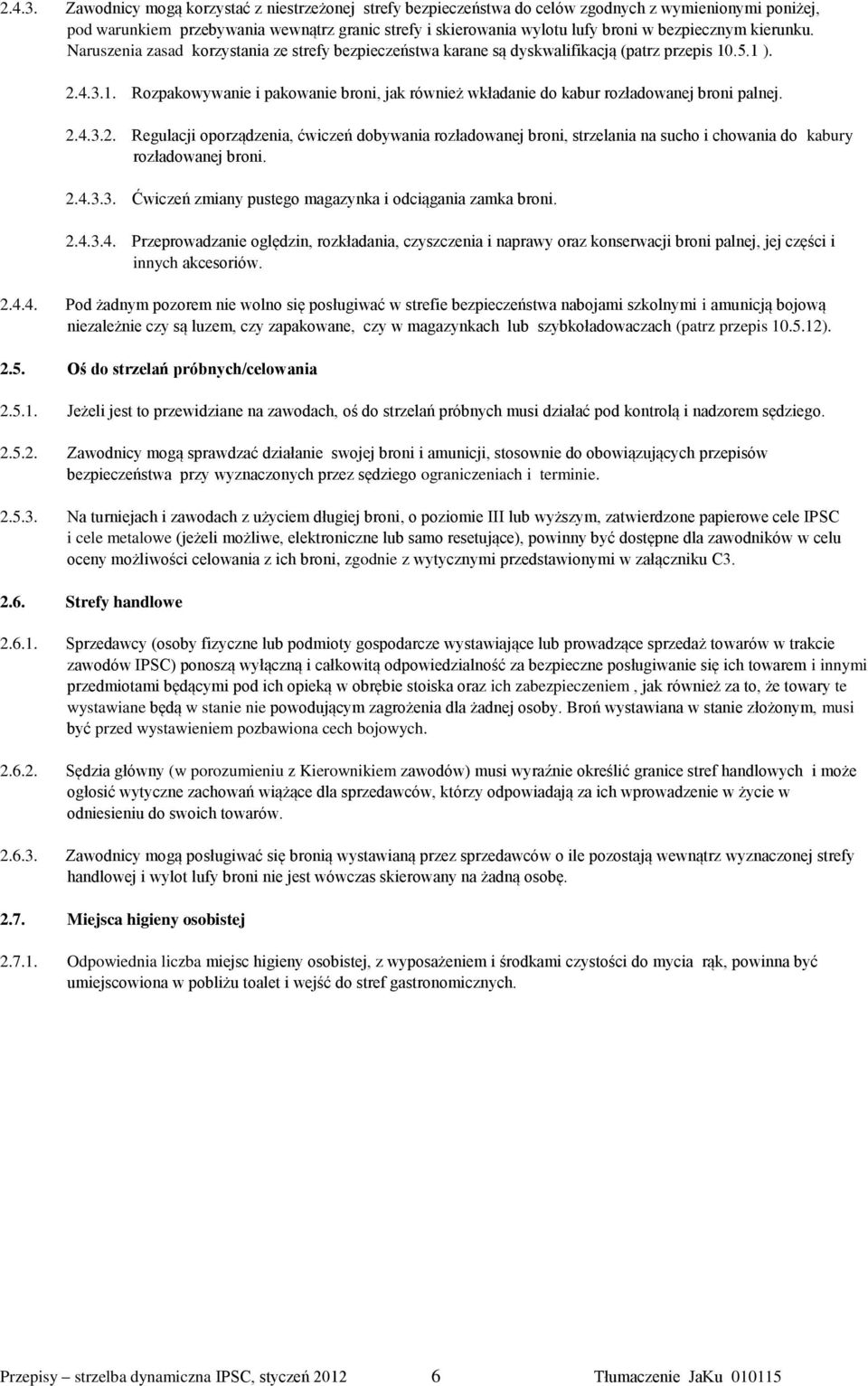 kierunku. Naruszenia zasad korzystania ze strefy bezpieczeństwa karane są dyskwalifikacją (patrz przepis 10.5.1 ). 1. Rozpakowywanie i pakowanie broni, jak również wkładanie do kabur rozładowanej broni palnej.