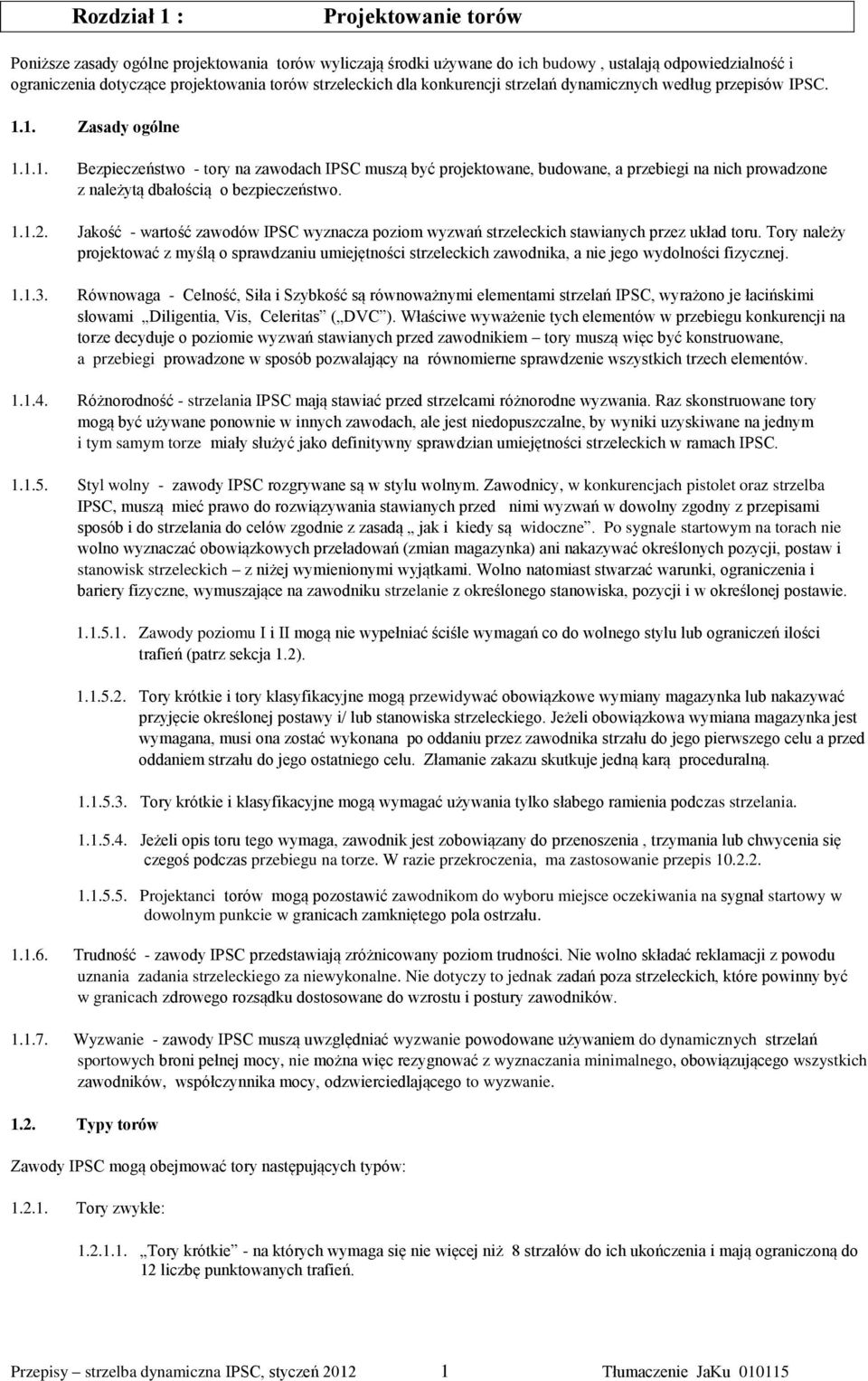 1. Zasady ogólne 1.1.1. Bezpieczeństwo - tory na zawodach IPSC muszą być projektowane, budowane, a przebiegi na nich prowadzone z należytą dbałością o bezpieczeństwo. 1.1.2.