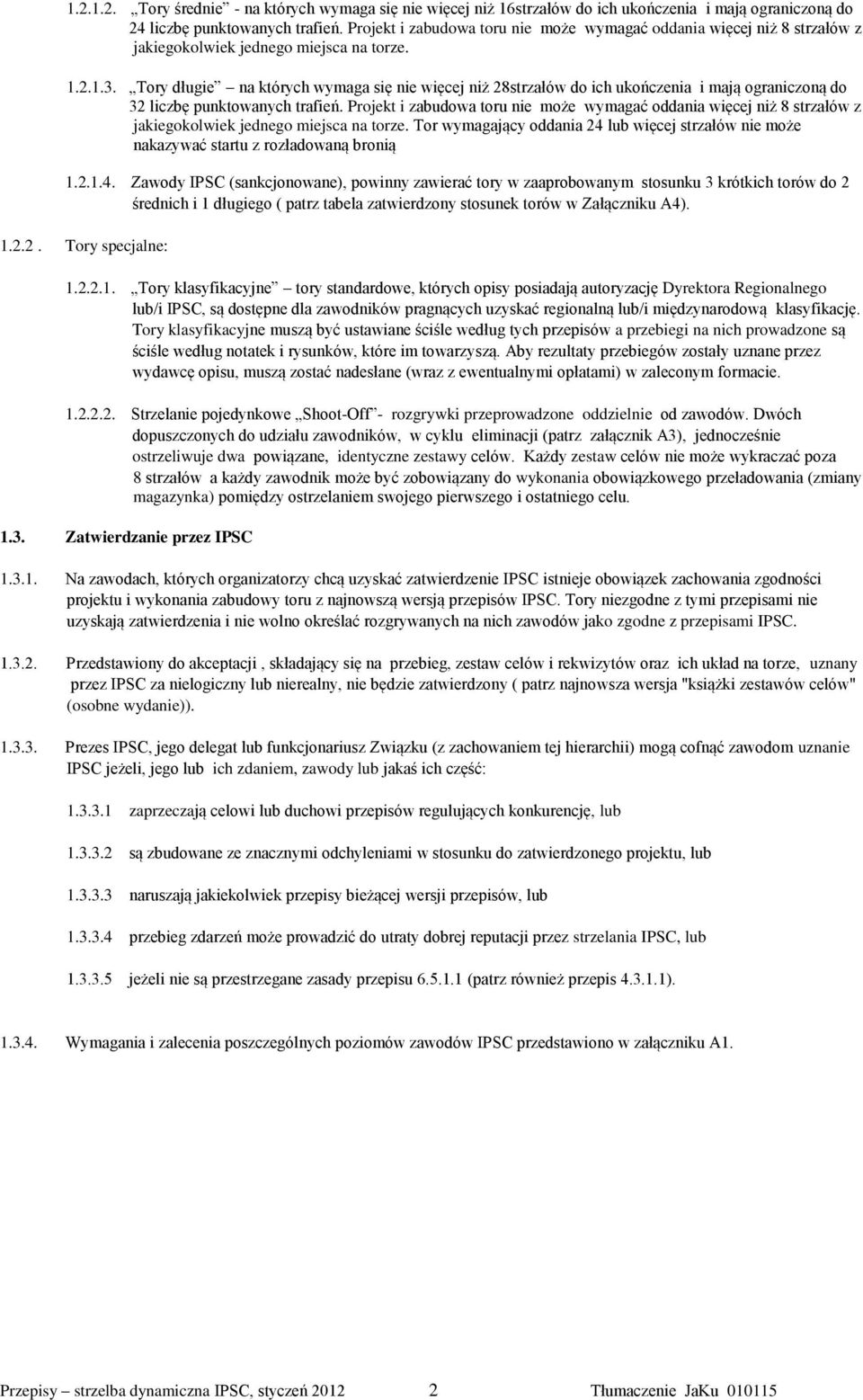 Tory długie na których wymaga się nie więcej niż 28strzałów do ich ukończenia i mają ograniczoną do 32 liczbę punktowanych trafień.