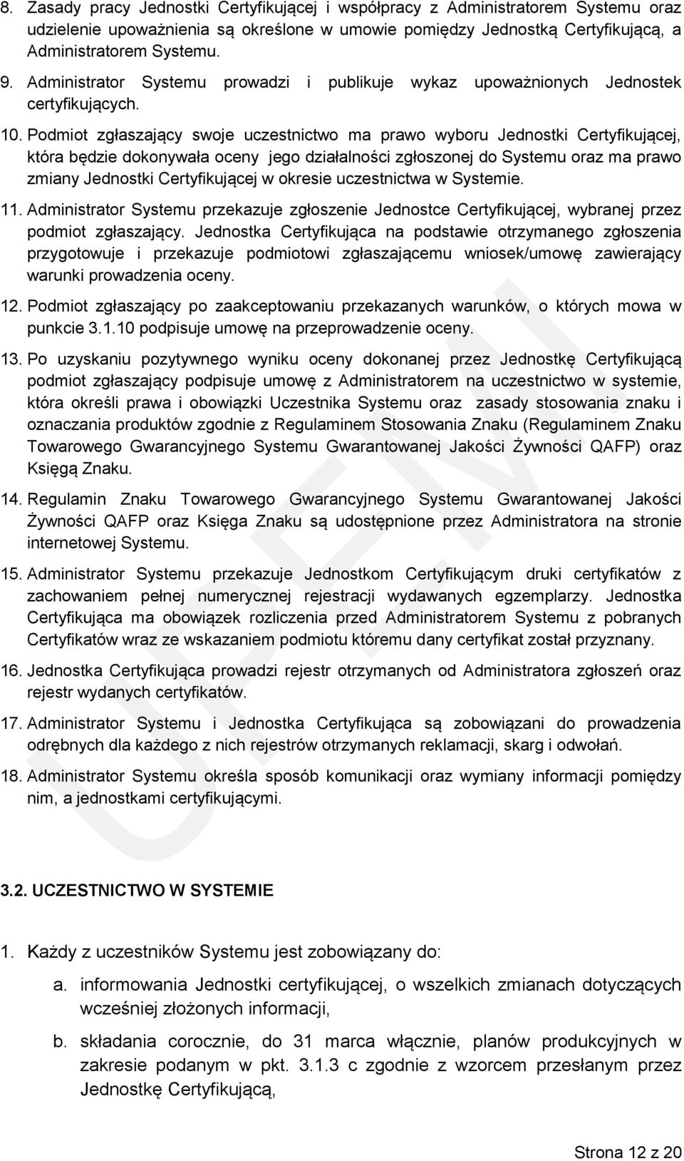 Podmiot zgłaszający swoje uczestnictwo ma prawo wyboru Jednostki Certyfikującej, która będzie dokonywała oceny jego działalności zgłoszonej do Systemu oraz ma prawo zmiany Jednostki Certyfikującej w