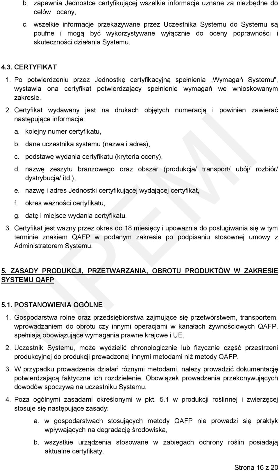 Po potwierdzeniu przez Jednostkę certyfikacyjną spełnienia Wymagań Systemu, wystawia ona certyfikat potwierdzający spełnienie wymagań we wnioskowanym zakresie. 2.