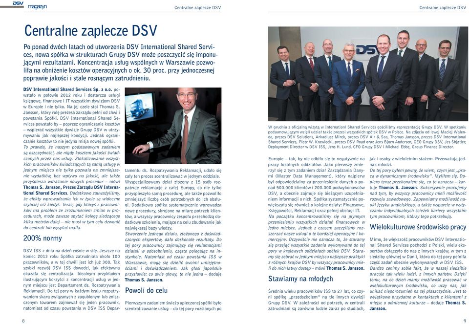DSV International Shared Services Sp. z o.o. powstało w połowie 2012 roku i dostarcza usługi księgowe, finansowe i IT wszystkim dywizjom DSV w Europie i nie tylko. Na jej czele stoi Thomas S.