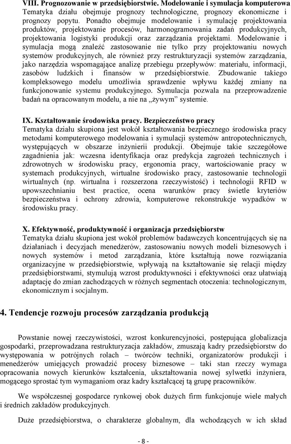 Modelowanie i symulacja mogą znaleźć zastosowanie nie tylko przy projektowaniu nowych systemów produkcyjnych, ale również przy restrukturyzacji systemów zarządzania, jako narzędzia wspomagające