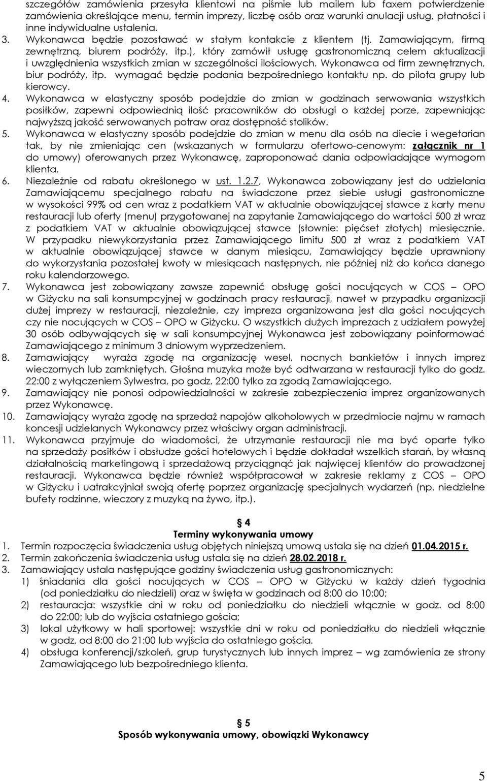 ), który zamówił usługę gastronomiczną celem aktualizacji i uwzględnienia wszystkich zmian w szczególności ilościowych. Wykonawca od firm zewnętrznych, biur podróży, itp.