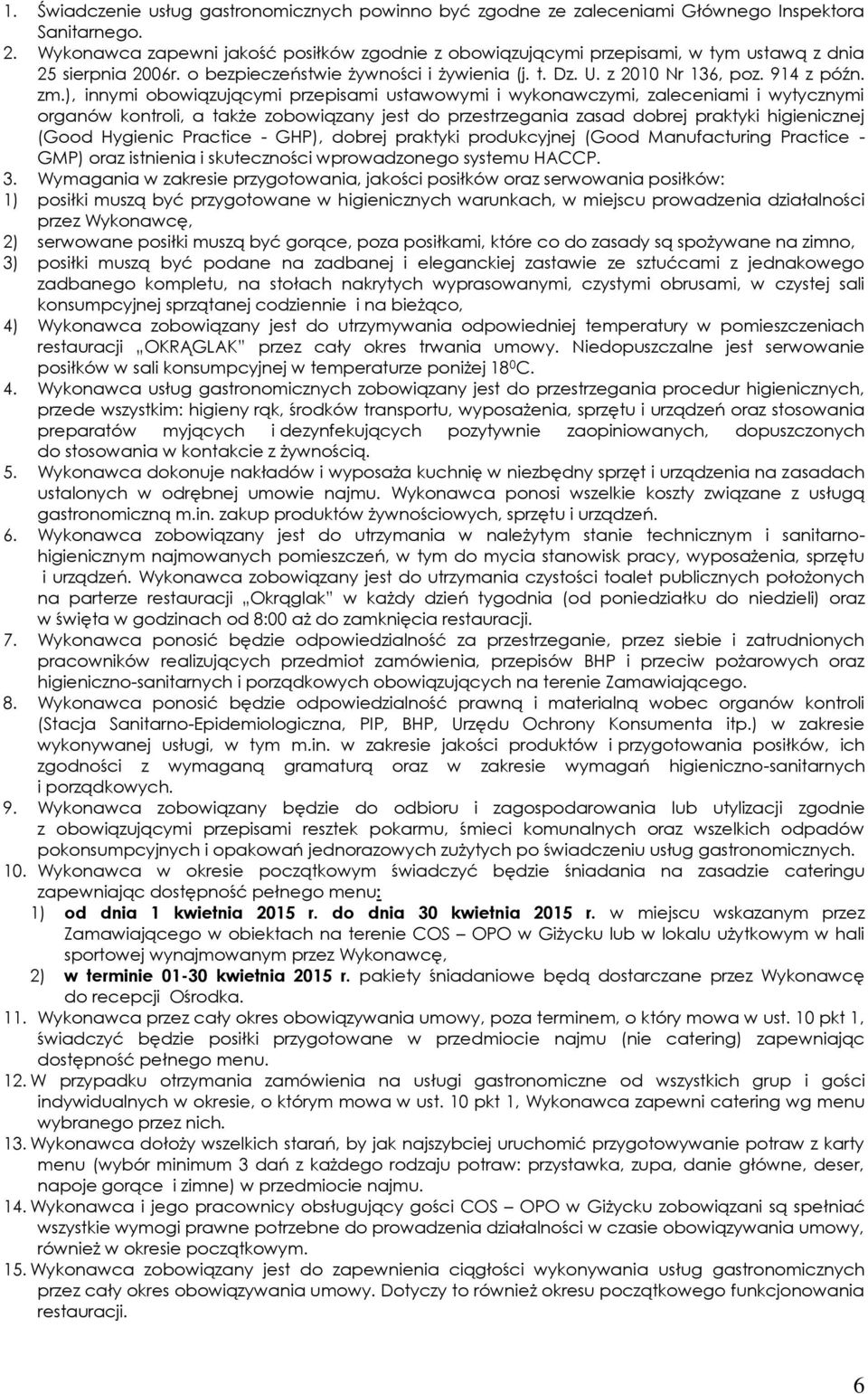 ), innymi obowiązującymi przepisami ustawowymi i wykonawczymi, zaleceniami i wytycznymi organów kontroli, a także zobowiązany jest do przestrzegania zasad dobrej praktyki higienicznej (Good Hygienic