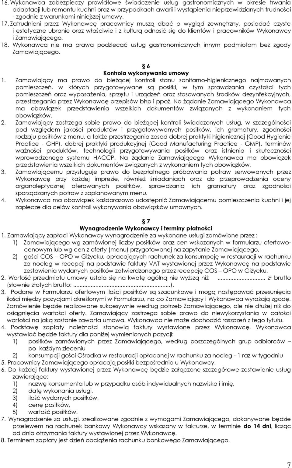 Zatrudnieni przez Wykonawcę pracownicy muszą dbać o wygląd zewnętrzny, posiadać czyste i estetyczne ubranie oraz właściwie i z kulturą odnosić się do klientów i pracowników Wykonawcy i Zamawiającego.