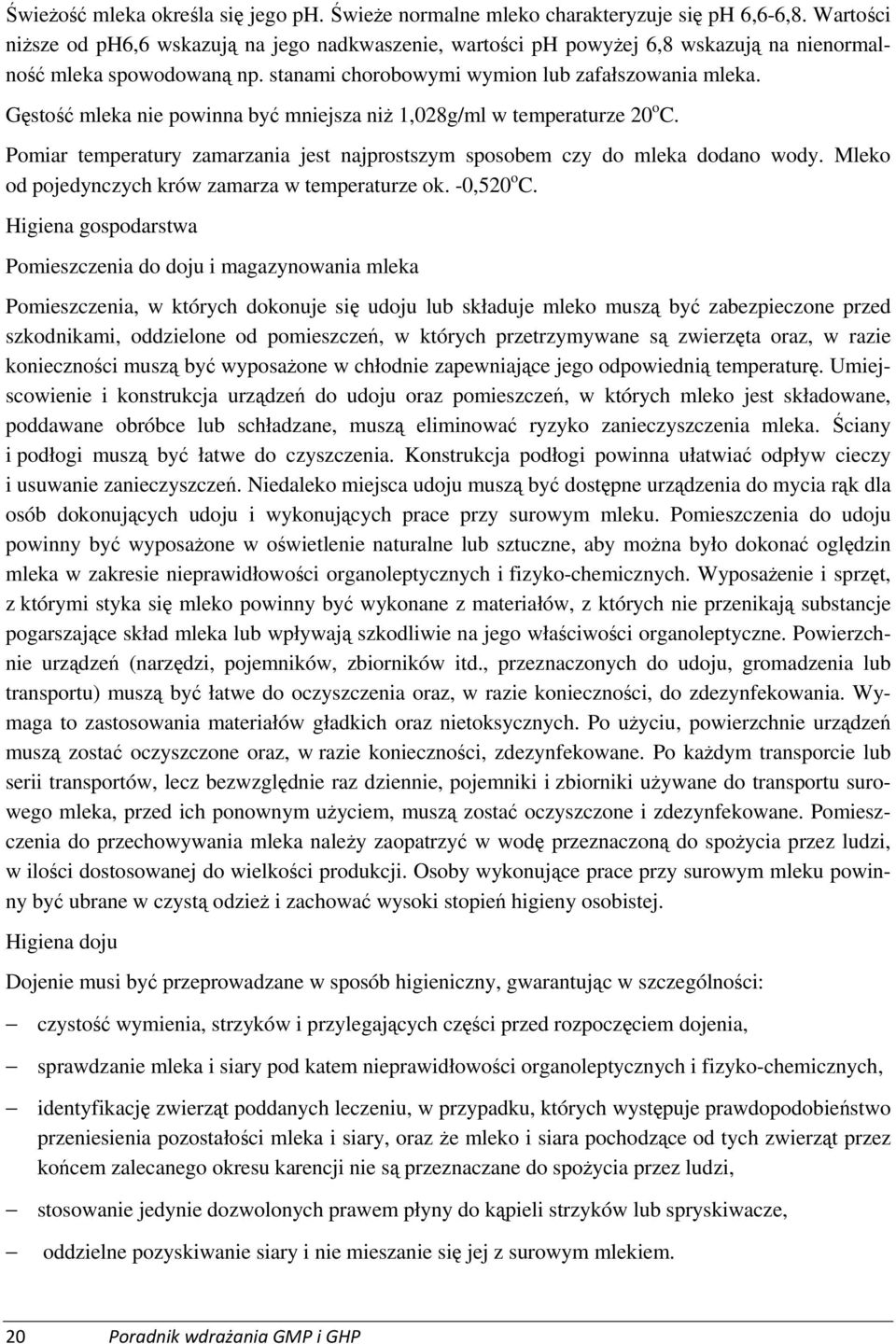 Gęstość mleka nie powinna być mniejsza niż 1,028g/ml w temperaturze 20 o C. Pomiar temperatury zamarzania jest najprostszym sposobem czy do mleka dodano wody.