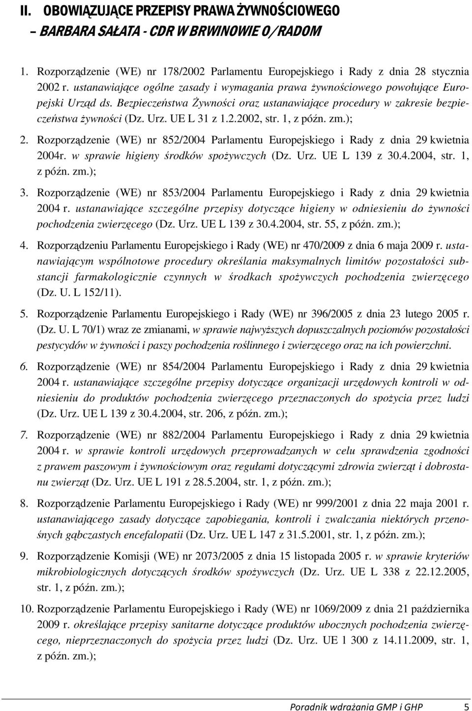 2.2002, str. 1, z późn. zm.); 2. Rozporządzenie (WE) nr 852/2004 Parlamentu Europejskiego i Rady z dnia 29 kwietnia 2004r. w sprawie higieny środków spożywczych (Dz. Urz. UE L 139 z 30.4.2004, str.