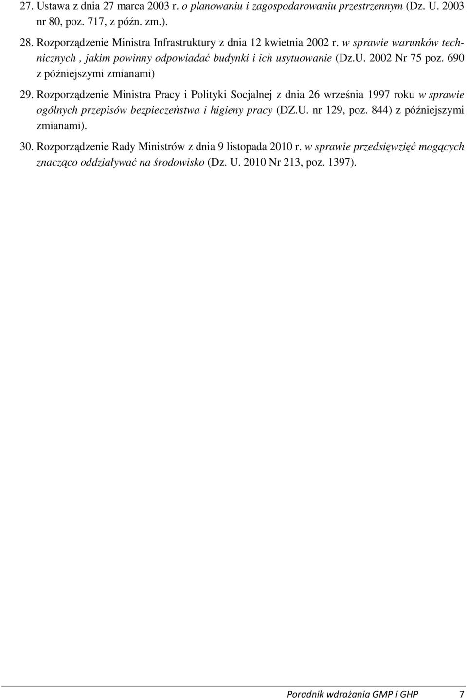 690 z późniejszymi zmianami) 29. Rozporządzenie Ministra Pracy i Polityki Socjalnej z dnia 26 września 1997 roku w sprawie ogólnych przepisów bezpieczeństwa i higieny pracy (DZ.U.