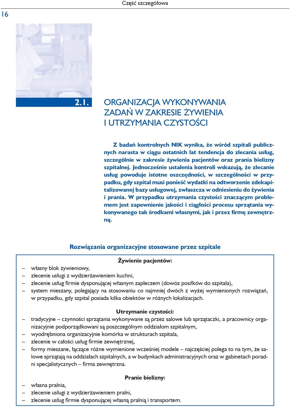 Jednocześnie ustalenia kontroli wskazują, że zlecanie usług powoduje istotne oszczędności, w szczególności w przypadku, gdy szpital musi ponieść wydatki na odtworzenie zdekapitalizowanej bazy