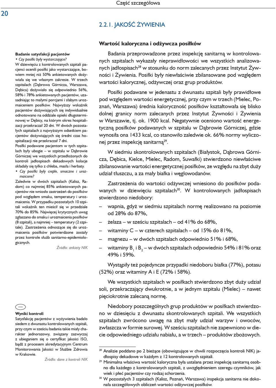 W trzech szpitalach (Dąbrowa Górnicza, Warszawa, Dębica) dożywiało się odpowiednio 56%, 58% i 78% ankietowanych pacjentów, uzasadniając to małymi porcjami i słabym urozmaiceniem posiłków.