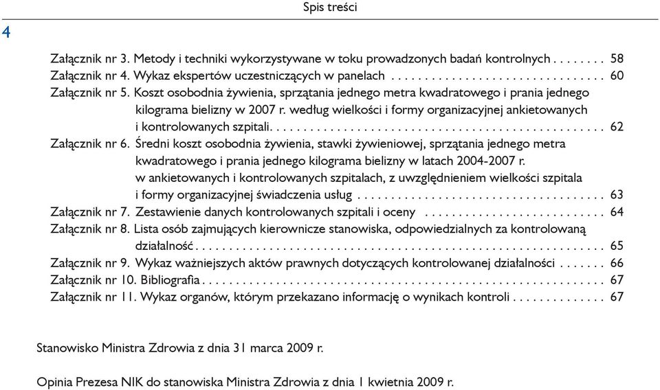 ... 62 Załącznik nr 6. Średni koszt osobodnia żywienia, stawki żywieniowej, sprzątania jednego metra kwadratowego i prania jednego kilograma bielizny w latach 2004-2007 r.