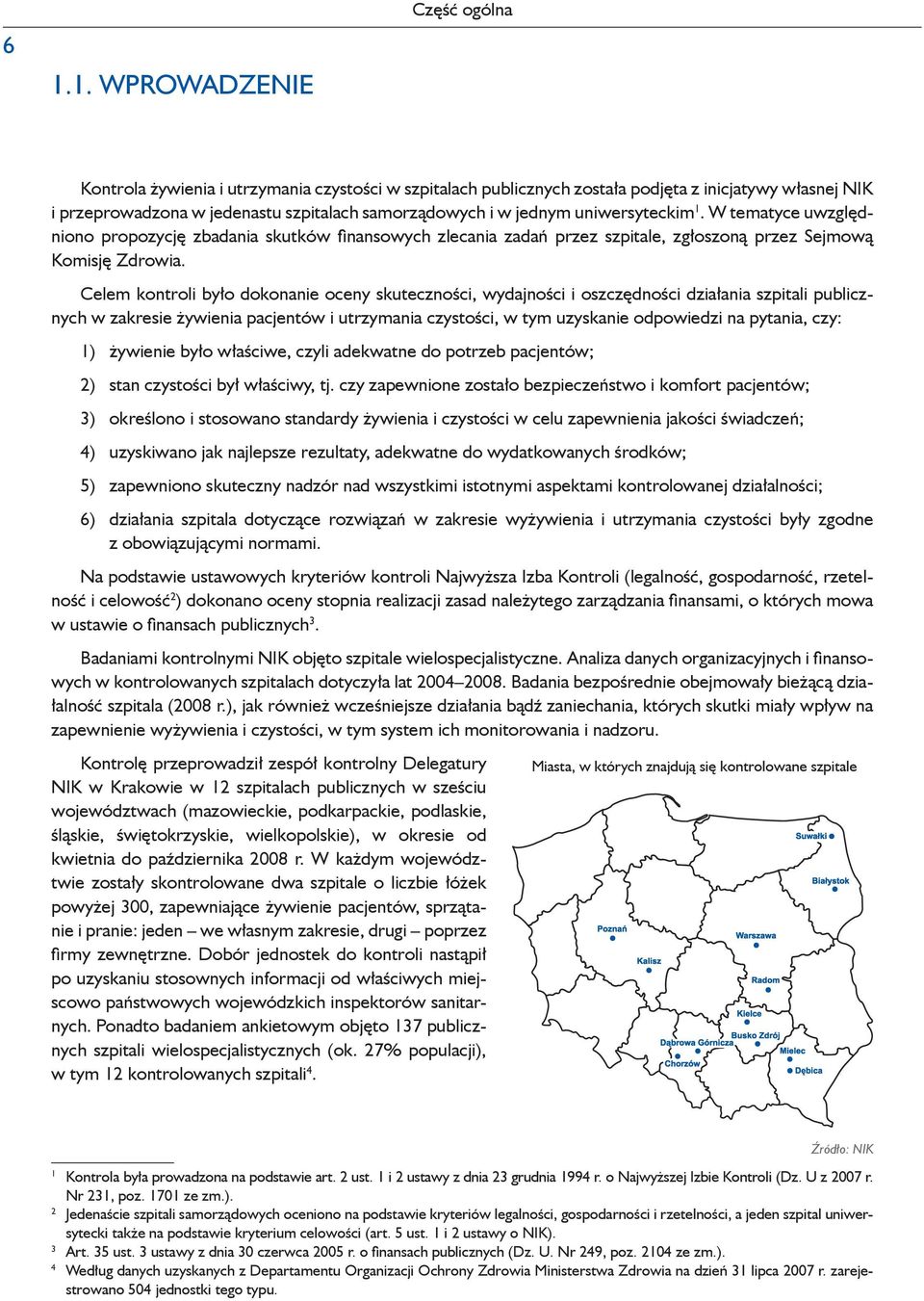 Celem kontroli było dokonanie oceny skuteczności, wydajności i oszczędności działania szpitali publicznych w zakresie żywienia pacjentów i utrzymania czystości, w tym uzyskanie odpowiedzi na pytania,