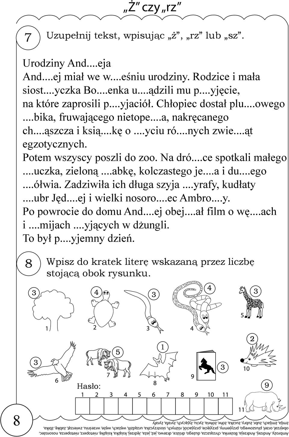 ..ce spotkali małego...uczka, zieloną...abkę, kolczastego je...a i du...ego...ółwia. Zadziwiła ich długa szyja...yrafy, kudłaty...ubr Jęd...ej i wielki nosoro...ec Ambro...y. Po powrocie do domu And.