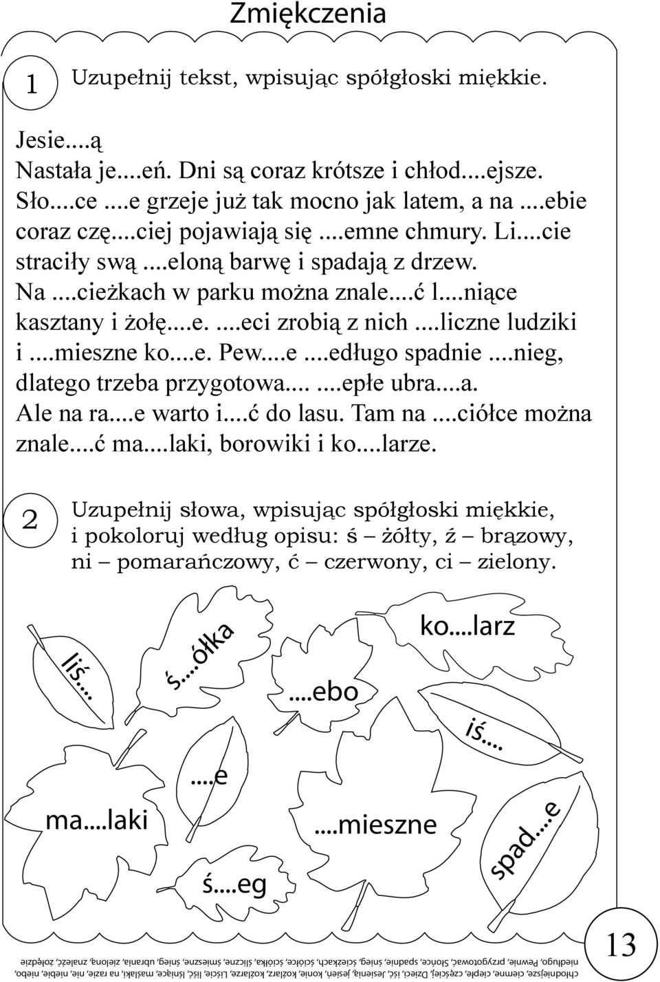 ..mieszne ko...e. Pew...e...edługo spadnie...nieg, dlatego trzeba przygotowa......epłe ubra...a. Ale na ra...e warto i...ć do lasu. Tam na...ciółce można znale...ć ma...laki, borowiki i ko...larze.