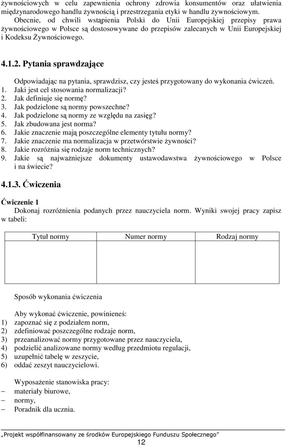 Pytania sprawdzające Odpowiadając na pytania, sprawdzisz, czy jesteś przygotowany do wykonania ćwiczeń. 1. Jaki jest cel stosowania normalizacji? 2. Jak definiuje się normę? 3.