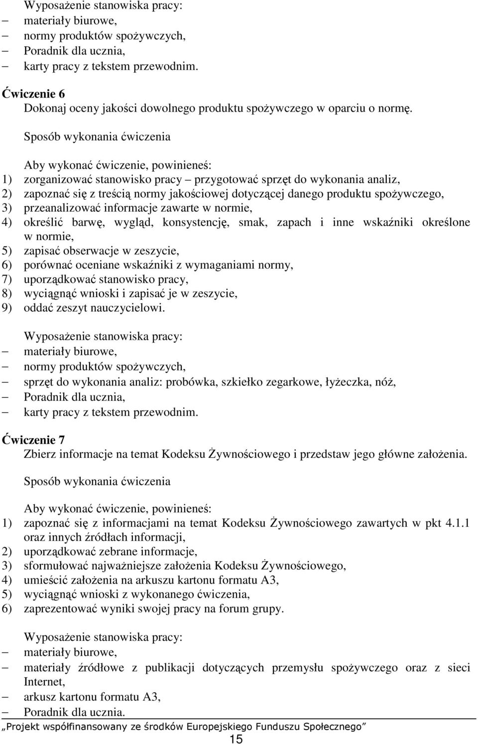 Sposób wykonania ćwiczenia Aby wykonać ćwiczenie, powinieneś: 1) zorganizować stanowisko pracy przygotować sprzęt do wykonania analiz, 2) zapoznać się z treścią normy jakościowej dotyczącej danego