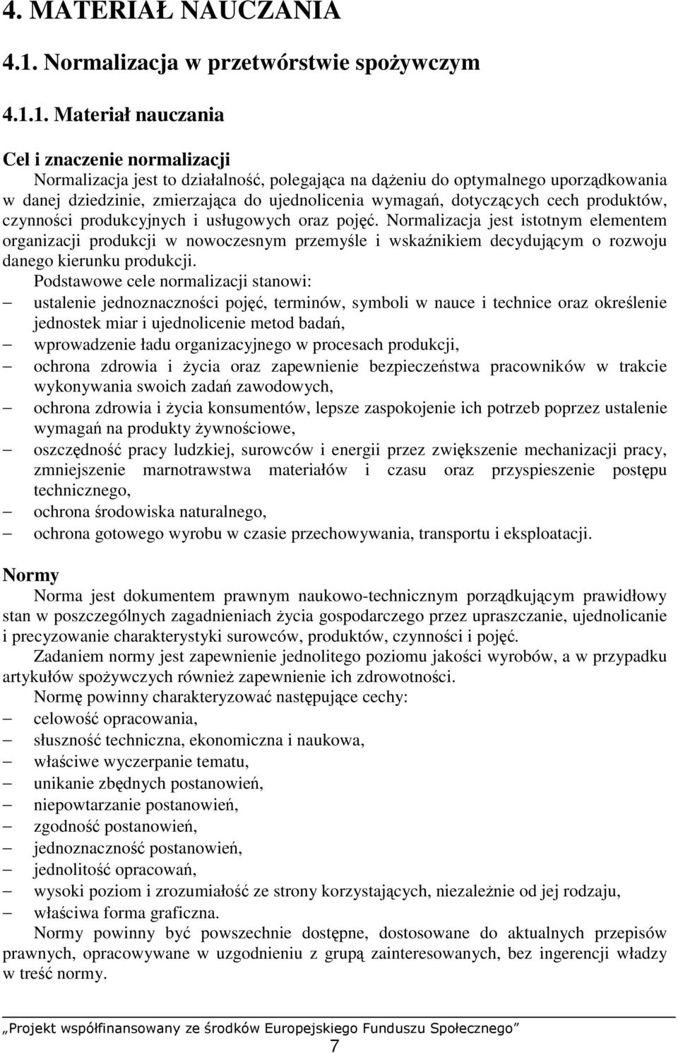 1. Materiał nauczania Cel i znaczenie normalizacji Normalizacja jest to działalność, polegająca na dążeniu do optymalnego uporządkowania w danej dziedzinie, zmierzająca do ujednolicenia wymagań,