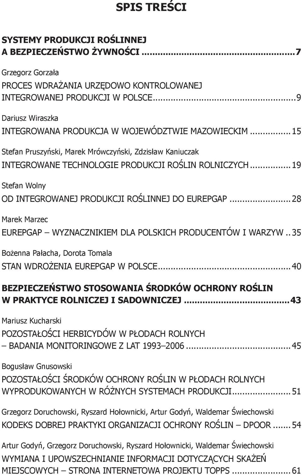 .. 19 Stefan Wolny OD INTEGROWANEJ PRODUKCJI ROŚLINNEJ DO EUREPGAP... 28 Marek Marzec EUREPGAP WYZNACZNIKIEM DLA POLSKICH PRODUCENTÓW I WARZYW.