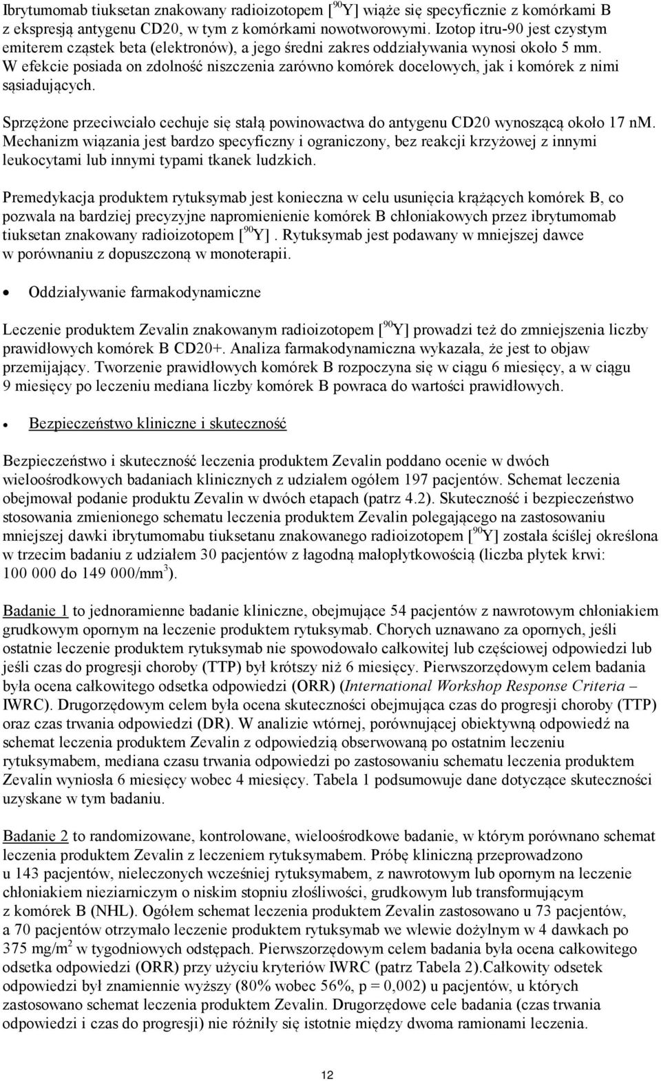 W efekcie posiada on zdolność niszczenia zarówno komórek docelowych, jak i komórek z nimi sąsiadujących. Sprzężone przeciwciało cechuje się stałą powinowactwa do antygenu CD20 wynoszącą około 17 nm.