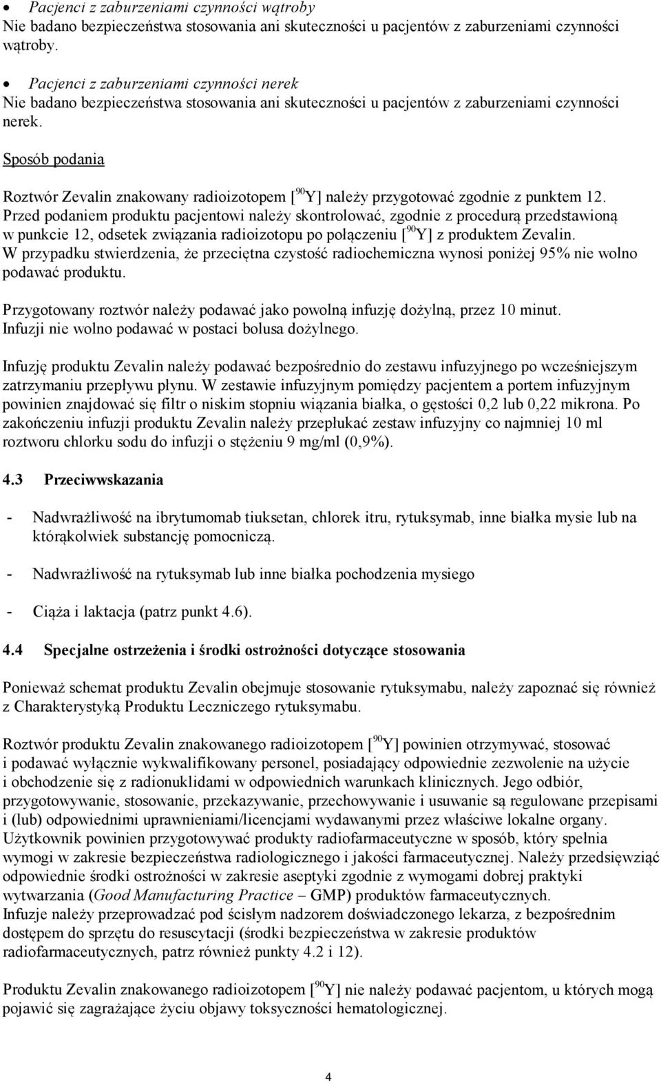 Sposób podania Roztwór Zevalin znakowany radioizotopem [ 90 Y] należy przygotować zgodnie z punktem 12.