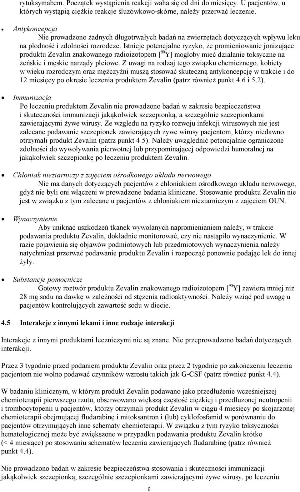 Istnieje potencjalne ryzyko, że promieniowanie jonizujące produktu Zevalin znakowanego radioizotopem [ 90 Y] mogłoby mieć działanie toksyczne na żeńskie i męskie narządy płciowe.