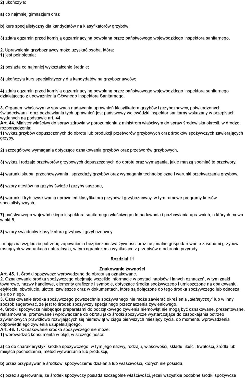 Uprawnienia grzyboznawcy może uzyskać osoba, która: 1) jest pełnoletnia; 2) posiada co najmniej wykształcenie średnie; 3) ukończyła kurs specjalistyczny dla kandydatów na grzyboznawców; 4) zdała