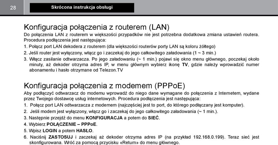 Jeśli router jest wyłączony, włącz go i zaczekaj do jego całkowitego załadowania (1 ~ 3 min.) 3. Włącz zasilanie odtwarzacza. Po jego załadowaniu (~ 1 min.