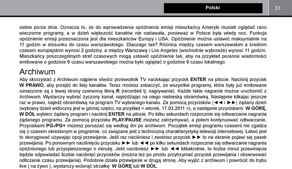 Funkcja opóźnienie emisji przeznaczona jest dla mieszkańców Europy i USA. Opóźnienie można ustawić maksymalnie na 11 godzin w stosunku do czasu warszawskiego. Dlaczego tak?