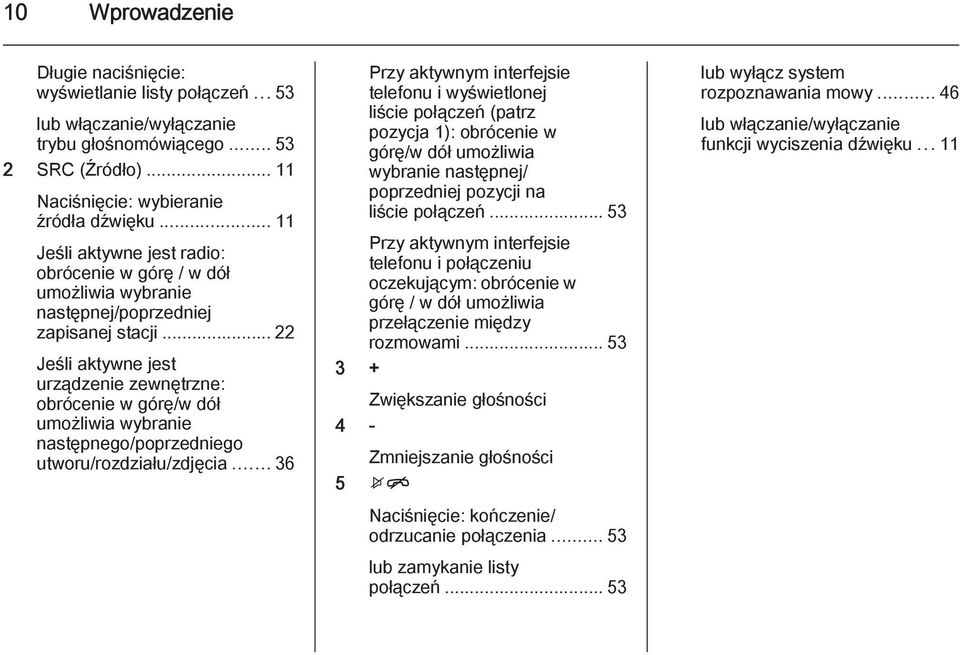 .. 22 Jeśli aktywne jest urządzenie zewnętrzne: obrócenie w górę/w dół umożliwia wybranie następnego/poprzedniego utworu/rozdziału/zdjęcia.