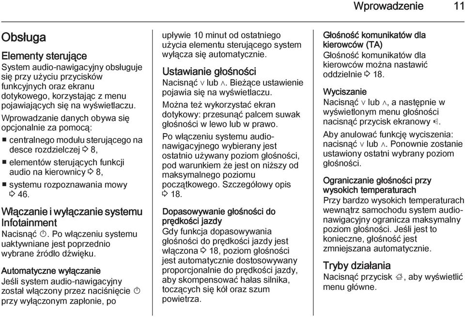 Włączanie i wyłączanie systemu Infotainment Nacisnąć X. Po włączeniu systemu uaktywniane jest poprzednio wybrane źródło dźwięku.