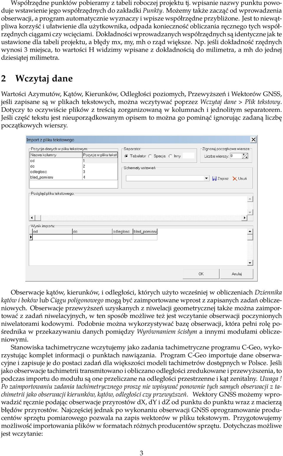 Jest to niewątpliwa korzyść i ułatwienie dla użytkownika, odpada konieczność obliczania ręcznego tych współrzędnych ciągami czy wcięciami.