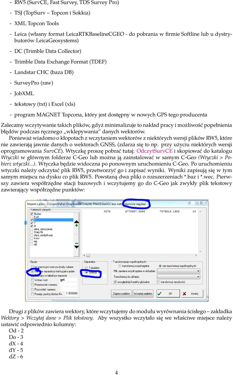 jest dostępny w nowych GPS tego producenta Zalecamy wczytywanie takich plików, gdyż minimalizuje to nakład pracy i możliwość popełnienia błędów podczas ręcznego wklepywania danych wektorów.