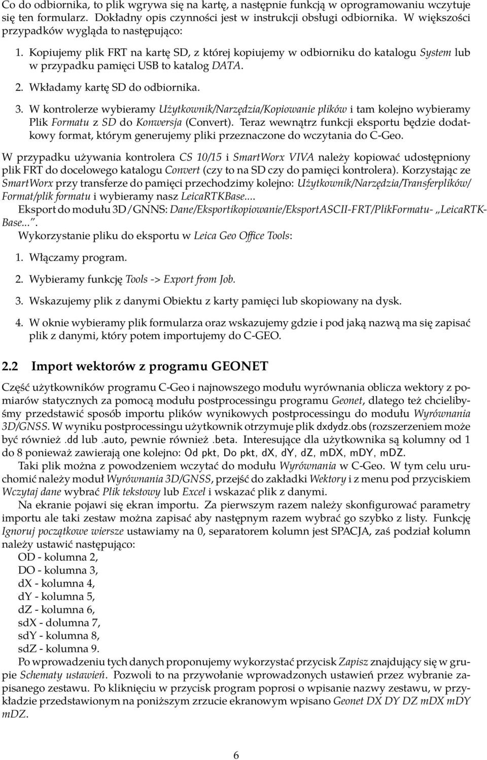 Wkładamy kartę SD do odbiornika. 3. W kontrolerze wybieramy Użytkownik/Narzędzia/Kopiowanie plików i tam kolejno wybieramy Plik Formatu z SD do Konwersja (Convert).