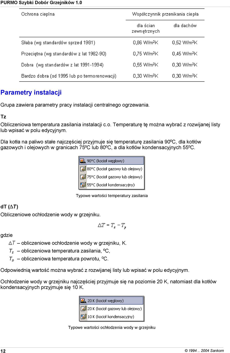 Typowe wartości temperatury zasilania dt ( ) Obliczeniowe ochłodzenie wody w grzejniku. gdzie obliczeniowe ochłodzenie wody w grzejniku, K.