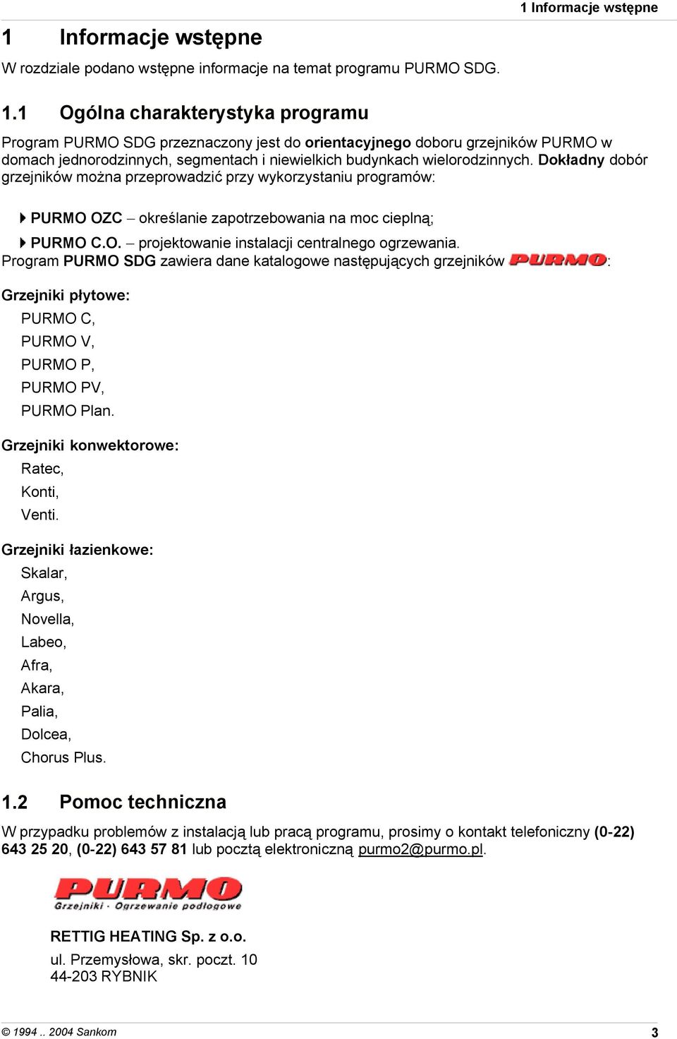 Dokładny dobór grzejników można przeprowadzić przy wykorzystaniu programów: PURMO OZC określanie zapotrzebowania na moc cieplną; PURMO C.O. projektowanie instalacji centralnego ogrzewania.