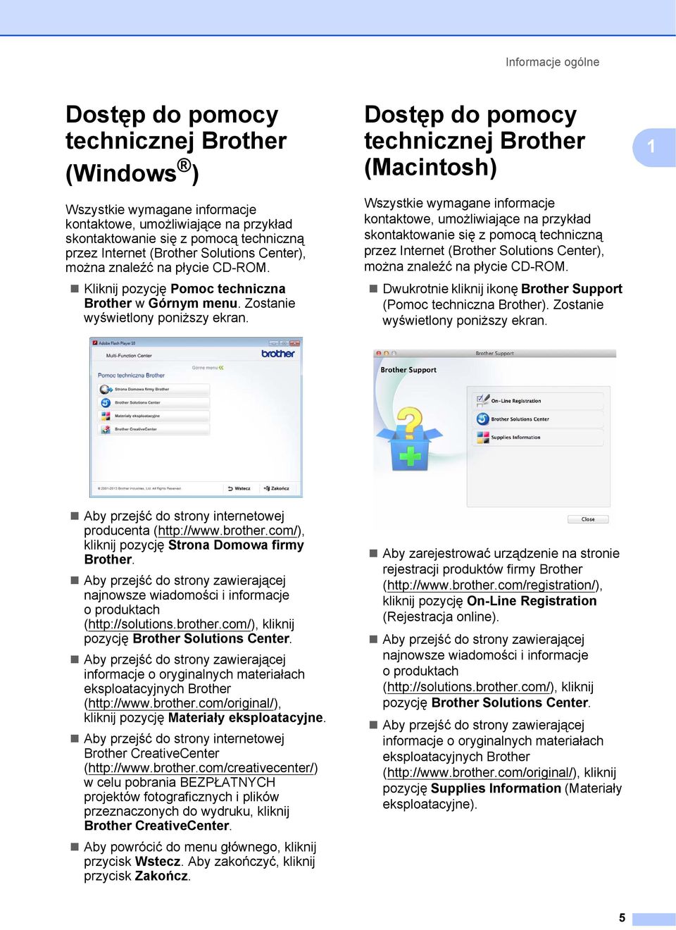 Dostęp do pomocy technicznej Brother (Macintosh) 1 Wszystkie wymagane informacje kontaktowe, umożliwiające na przykład skontaktowanie się z pomocą techniczną przez Internet (Brother Solutions