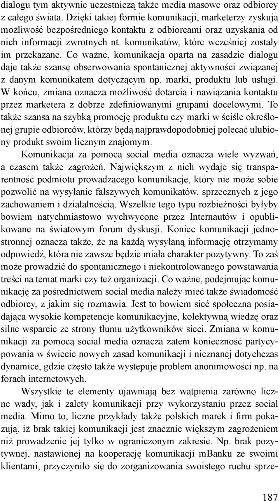 Co ważne, komunikacja oparta na zasadzie dialogu daje także szansę obserwowania spontanicznej aktywności związanej z danym komunikatem dotyczącym np. marki, produktu lub usługi.