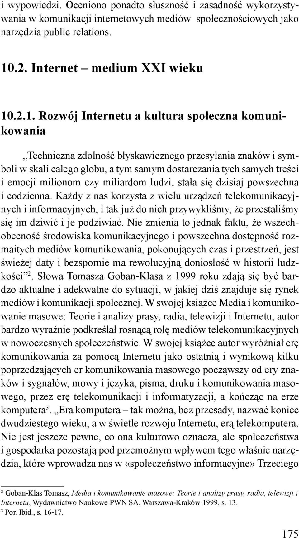 .2.1. Rozwój Internetu a kultura społeczna komunikowania Techniczna zdolność błyskawicznego przesyłania znaków i symboli w skali całego globu, a tym samym dostarczania tych samych treści i emocji