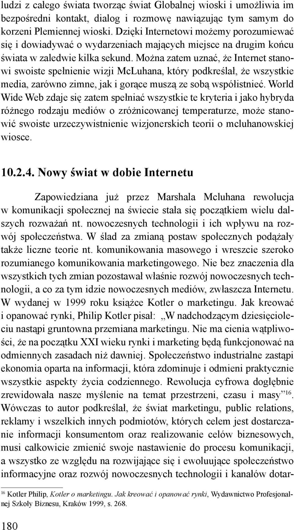 Można zatem uznać, że Internet stanowi swoiste spełnienie wizji McLuhana, który podkreślał, że wszystkie media, zarówno zimne, jak i gorące muszą ze sobą współistnieć.