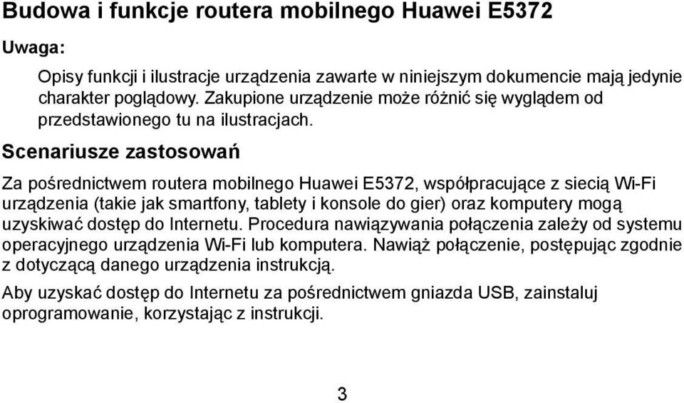 Scenariusze zastosowań Za pośrednictwem routera mobilnego Huawei E5372, współpracujące z siecią Wi-Fi urządzenia (takie jak smartfony, tablety i konsole do gier) oraz komputery mogą