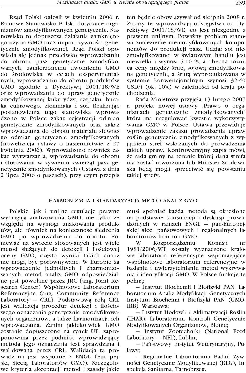 Rząd Polski opowiada się jednak przeciwko wprowadzaniu do obrotu pasz genetycznie zmodyfikowanych, zamierzonemu uwolnieniu GMO do środowiska w celach eksperymentalnych, wprowadzaniu do obrotu