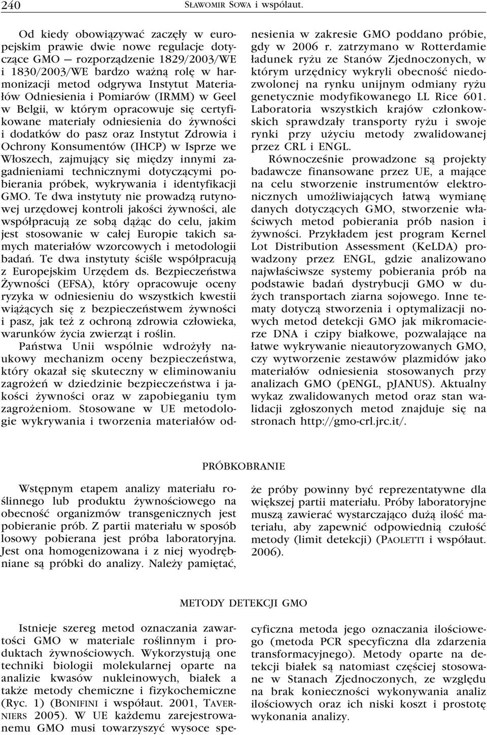 Odniesienia i Pomiarów (IRMM) w Geel w Belgii, w którym opracowuje się certyfikowane materiały odniesienia do żywności i dodatków do pasz oraz Instytut Zdrowia i Ochrony Konsumentów (IHCP) w Isprze